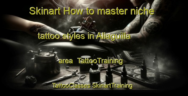 Skinart How to master niche tattoo styles in Aliaguilla area | #TattooTraining #TattooClasses #SkinartTraining-Spain