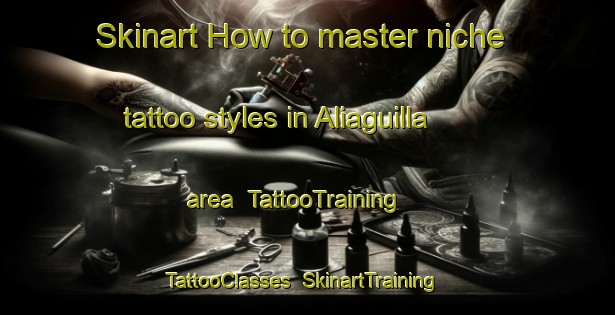 Skinart How to master niche tattoo styles in Aliaguilla area | TattooTraining | TattooClasses | SkinartTraining-Spain
