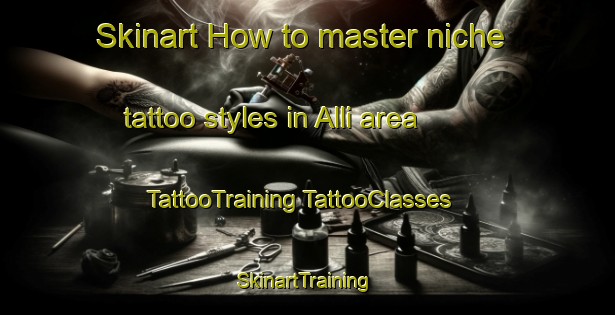 Skinart How to master niche tattoo styles in Alli area | #TattooTraining #TattooClasses #SkinartTraining-Spain