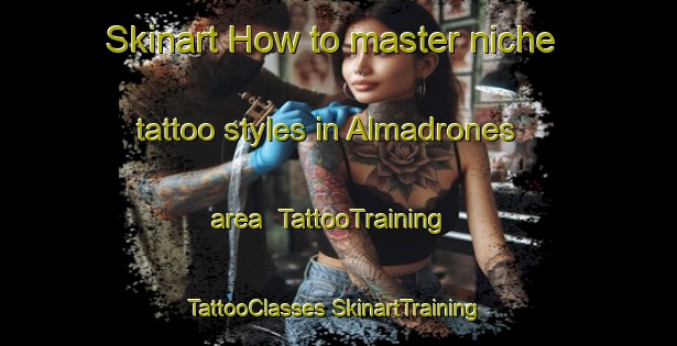 Skinart How to master niche tattoo styles in Almadrones area | #TattooTraining #TattooClasses #SkinartTraining-Spain