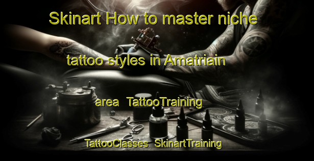 Skinart How to master niche tattoo styles in Amatriain area | TattooTraining | TattooClasses | SkinartTraining-Spain