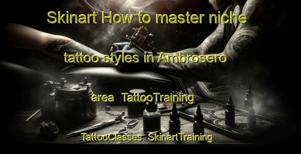 Skinart How to master niche tattoo styles in Ambrosero area | TattooTraining | TattooClasses | SkinartTraining-Spain