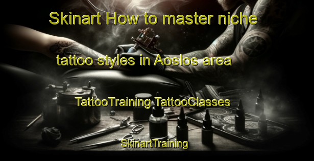 Skinart How to master niche tattoo styles in Aoslos area | #TattooTraining #TattooClasses #SkinartTraining-Spain