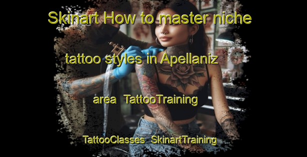 Skinart How to master niche tattoo styles in Apellaniz area | TattooTraining | TattooClasses | SkinartTraining-Spain