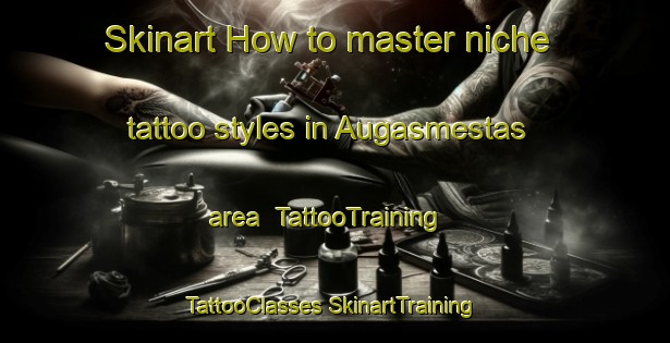 Skinart How to master niche tattoo styles in Augasmestas area | #TattooTraining #TattooClasses #SkinartTraining-Spain