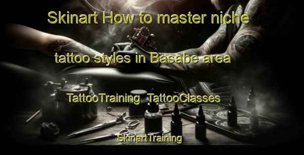 Skinart How to master niche tattoo styles in Basabe area | TattooTraining | TattooClasses | SkinartTraining-Spain