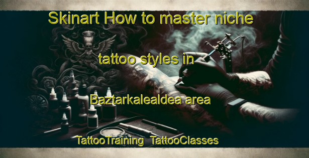 Skinart How to master niche tattoo styles in Baztarkalealdea area | TattooTraining | TattooClasses | SkinartTraining-Spain