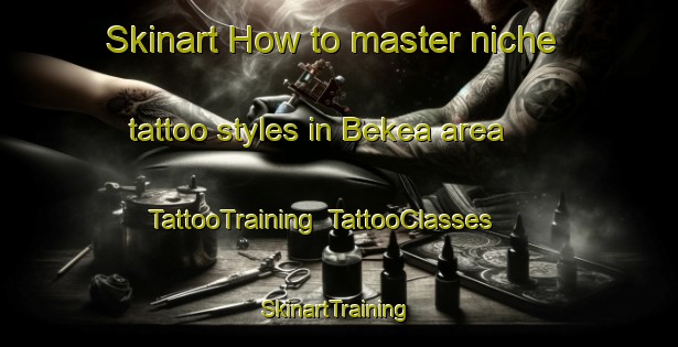 Skinart How to master niche tattoo styles in Bekea area | TattooTraining | TattooClasses | SkinartTraining-Spain