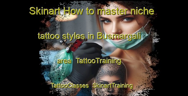 Skinart How to master niche tattoo styles in Busmargali area | TattooTraining | TattooClasses | SkinartTraining-Spain
