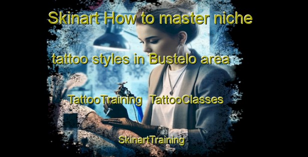 Skinart How to master niche tattoo styles in Bustelo area | TattooTraining | TattooClasses | SkinartTraining-Spain