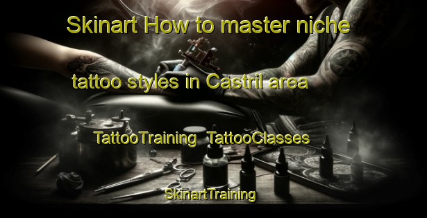 Skinart How to master niche tattoo styles in Castril area | TattooTraining | TattooClasses | SkinartTraining-Spain