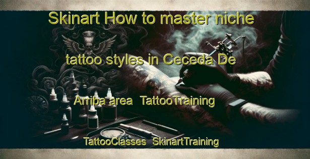 Skinart How to master niche tattoo styles in Ceceda De Arriba area | TattooTraining | TattooClasses | SkinartTraining-Spain