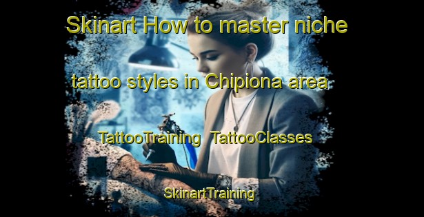 Skinart How to master niche tattoo styles in Chipiona area | TattooTraining | TattooClasses | SkinartTraining-Spain
