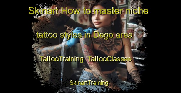 Skinart How to master niche tattoo styles in Dego area | TattooTraining | TattooClasses | SkinartTraining-Spain