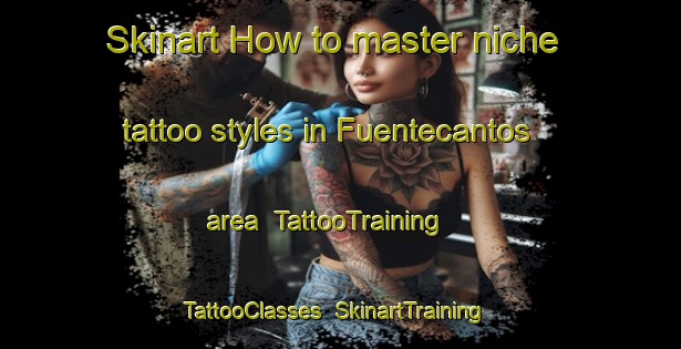 Skinart How to master niche tattoo styles in Fuentecantos area | TattooTraining | TattooClasses | SkinartTraining-Spain