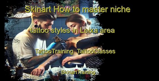 Skinart How to master niche tattoo styles in Leixa area | TattooTraining | TattooClasses | SkinartTraining-Spain