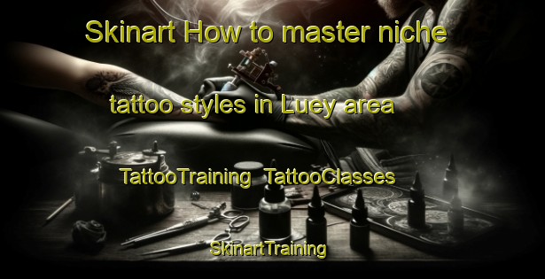 Skinart How to master niche tattoo styles in Luey area | TattooTraining | TattooClasses | SkinartTraining-Spain