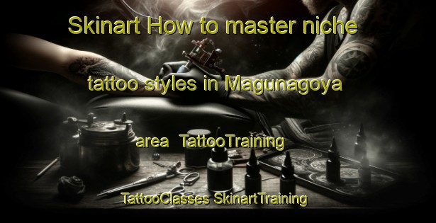 Skinart How to master niche tattoo styles in Magunagoya area | #TattooTraining #TattooClasses #SkinartTraining-Spain