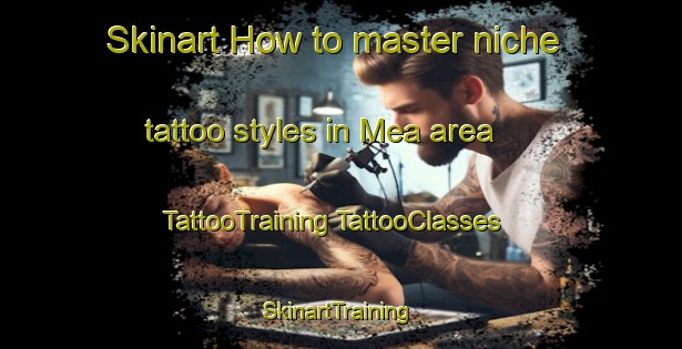 Skinart How to master niche tattoo styles in Mea area | #TattooTraining #TattooClasses #SkinartTraining-Spain