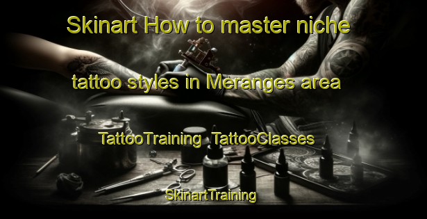 Skinart How to master niche tattoo styles in Meranges area | TattooTraining | TattooClasses | SkinartTraining-Spain