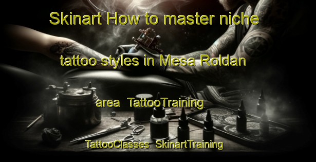 Skinart How to master niche tattoo styles in Mesa Roldan area | TattooTraining | TattooClasses | SkinartTraining-Spain