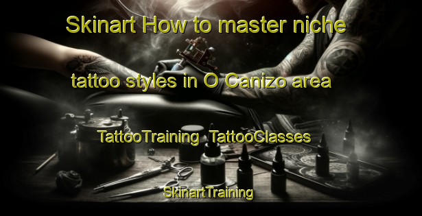 Skinart How to master niche tattoo styles in O Canizo area | TattooTraining | TattooClasses | SkinartTraining-Spain