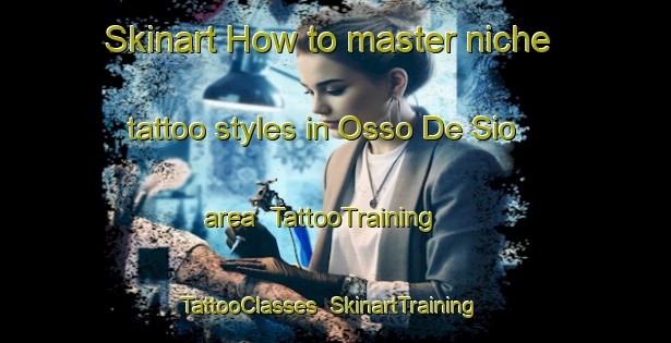 Skinart How to master niche tattoo styles in Osso De Sio area | TattooTraining | TattooClasses | SkinartTraining-Spain