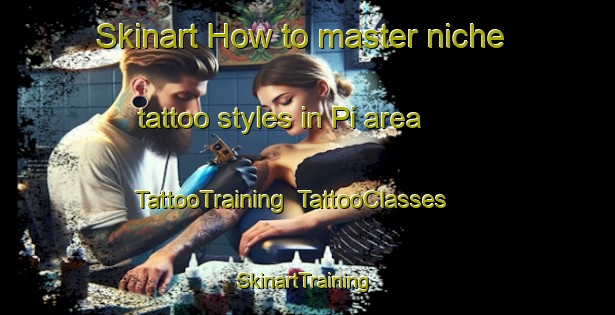 Skinart How to master niche tattoo styles in Pi area | TattooTraining | TattooClasses | SkinartTraining-Spain