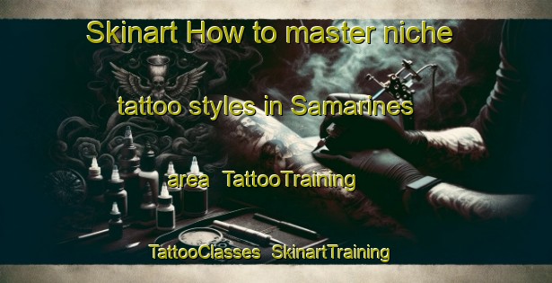 Skinart How to master niche tattoo styles in Samarines area | TattooTraining | TattooClasses | SkinartTraining-Spain