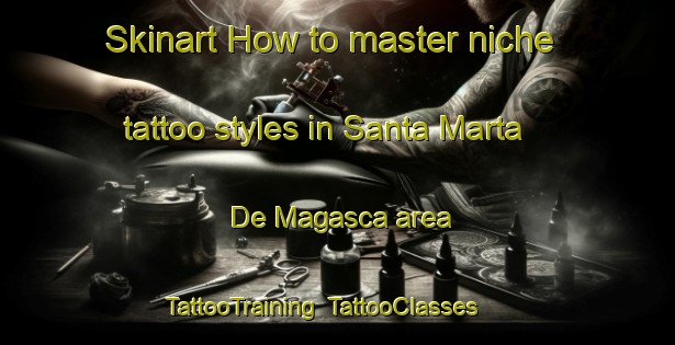 Skinart How to master niche tattoo styles in Santa Marta De Magasca area | TattooTraining | TattooClasses | SkinartTraining-Spain
