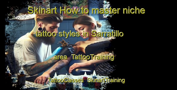 Skinart How to master niche tattoo styles in Sarratillo area | TattooTraining | TattooClasses | SkinartTraining-Spain