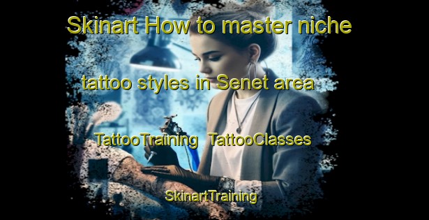 Skinart How to master niche tattoo styles in Senet area | TattooTraining | TattooClasses | SkinartTraining-Spain