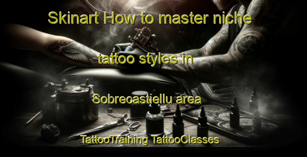 Skinart How to master niche tattoo styles in Sobrecastiellu area | #TattooTraining #TattooClasses #SkinartTraining-Spain