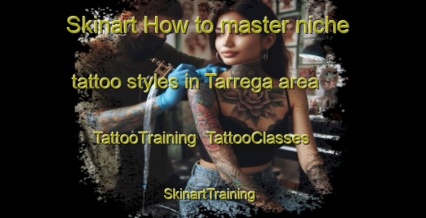 Skinart How to master niche tattoo styles in Tarrega area | TattooTraining | TattooClasses | SkinartTraining-Spain