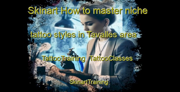 Skinart How to master niche tattoo styles in Tavalles area | TattooTraining | TattooClasses | SkinartTraining-Spain