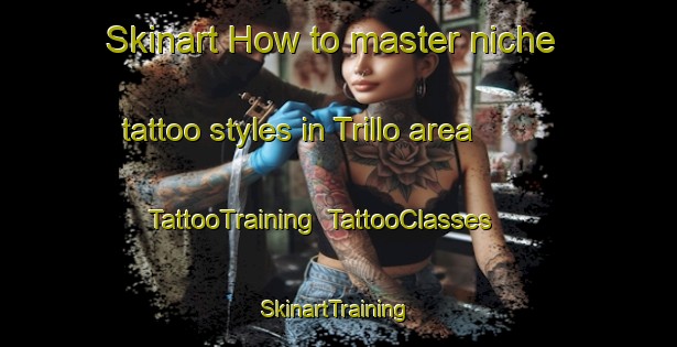 Skinart How to master niche tattoo styles in Trillo area | TattooTraining | TattooClasses | SkinartTraining-Spain