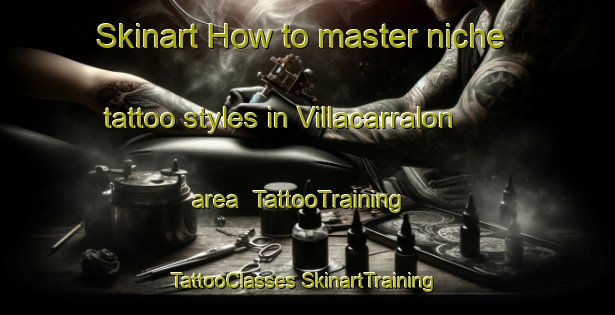 Skinart How to master niche tattoo styles in Villacarralon area | #TattooTraining #TattooClasses #SkinartTraining-Spain