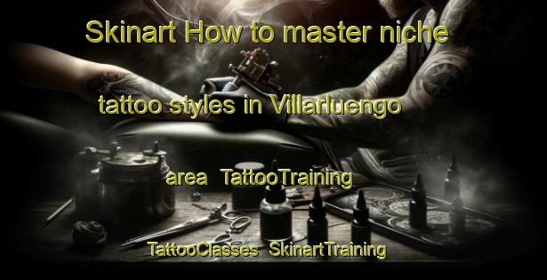 Skinart How to master niche tattoo styles in Villarluengo area | TattooTraining | TattooClasses | SkinartTraining-Spain