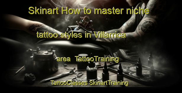 Skinart How to master niche tattoo styles in Villarrica area | #TattooTraining #TattooClasses #SkinartTraining-Spain