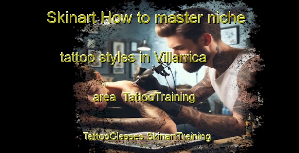 Skinart How to master niche tattoo styles in Villarrica area | #TattooTraining #TattooClasses #SkinartTraining-Spain