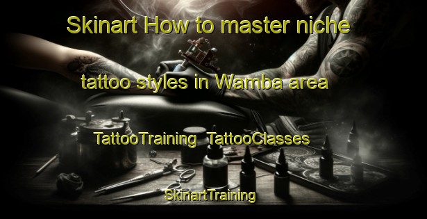 Skinart How to master niche tattoo styles in Wamba area | TattooTraining | TattooClasses | SkinartTraining-Spain