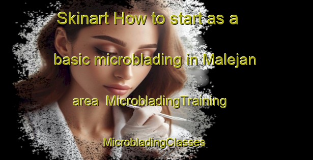 Skinart How to start as a basic microblading in Malejan area | MicrobladingTraining | MicrobladingClasses | SkinartTraining-Spain