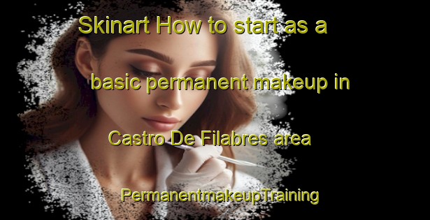 Skinart How to start as a basic permanent makeup in Castro De Filabres area | PermanentmakeupTraining | PermanentmakeupClasses | SkinartTraining-Spain