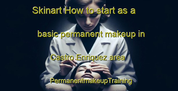Skinart How to start as a basic permanent makeup in Castro Enriquez area | PermanentmakeupTraining | PermanentmakeupClasses | SkinartTraining-Spain