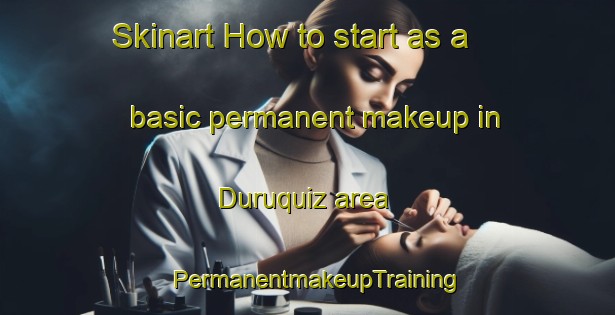 Skinart How to start as a basic permanent makeup in Duruquiz area | PermanentmakeupTraining | PermanentmakeupClasses | SkinartTraining-Spain