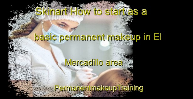 Skinart How to start as a basic permanent makeup in El Mercadillo area | PermanentmakeupTraining | PermanentmakeupClasses | SkinartTraining-Spain