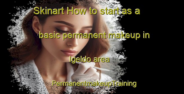 Skinart How to start as a basic permanent makeup in Igeldo area | PermanentmakeupTraining | PermanentmakeupClasses | SkinartTraining-Spain