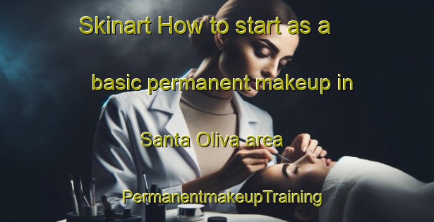 Skinart How to start as a basic permanent makeup in Santa Oliva area | PermanentmakeupTraining | PermanentmakeupClasses | SkinartTraining-Spain