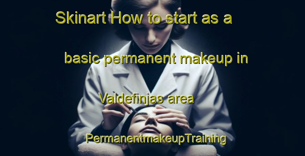 Skinart How to start as a basic permanent makeup in Valdefinjas area | PermanentmakeupTraining | PermanentmakeupClasses | SkinartTraining-Spain