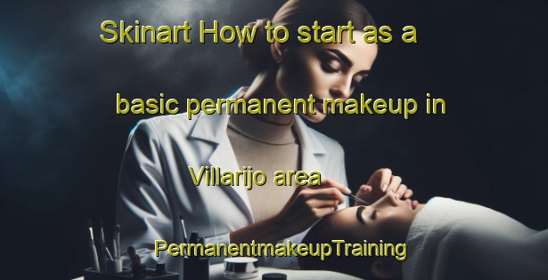 Skinart How to start as a basic permanent makeup in Villarijo area | PermanentmakeupTraining | PermanentmakeupClasses | SkinartTraining-Spain
